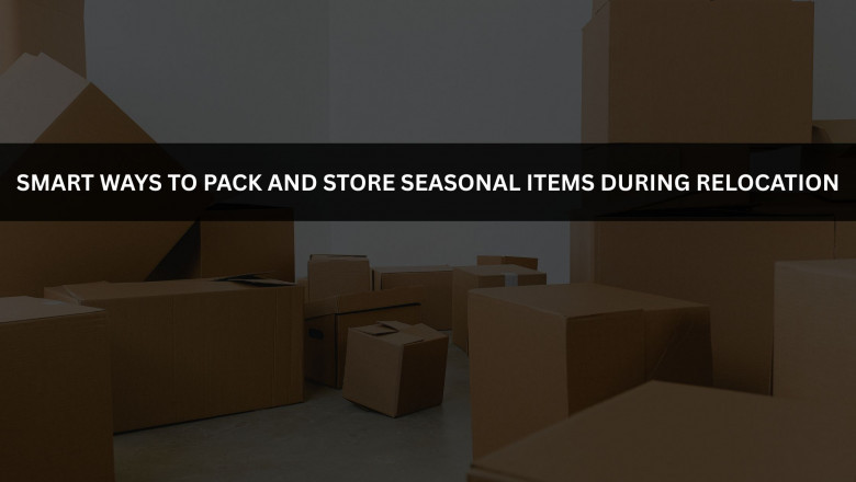 Smart Ways to Pack and Store Seasonal Items During Relocation