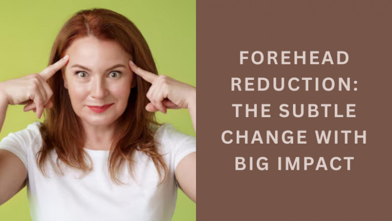 Forehead Reduction: The Subtle Change with Big Impact