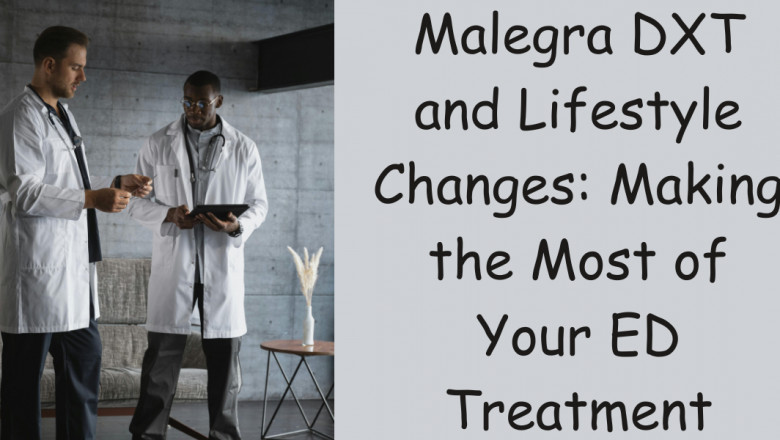 Malegra DXT and Lifestyle Changes: Making the Most of Your ED Treatment