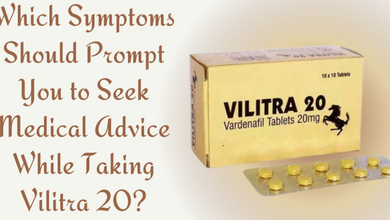 Which Symptoms Should Prompt You to Seek Medical Advice While Taking Vilitra 20?