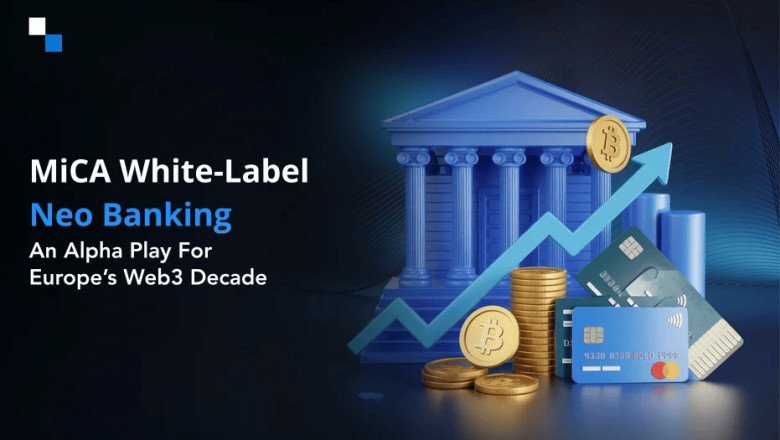 How MiCA-Compliant White-Label Neo Banks Are Upgrading Europe’s Web3 Economy?