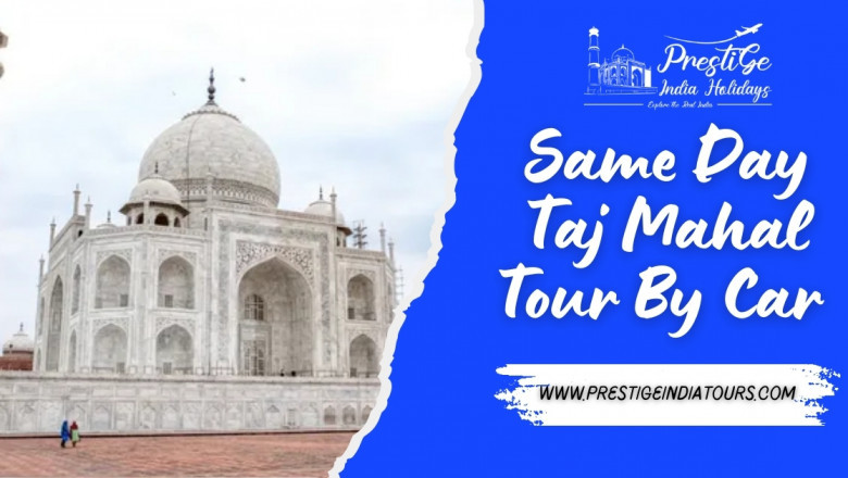 Why a Same Day Taj Mahal Tour By Car Is Perfect for Busy Travelers