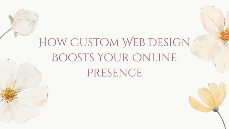 How Custom Web Design Boosts Your Online Presence | Enhance Your Brand