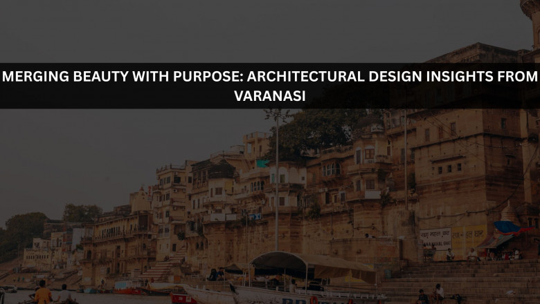 Merging Beauty with Purpose: Architectural Design Insights from Varanasi
