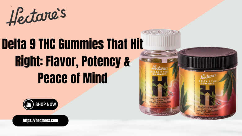 Delta 9 THC Gummies That Hit Right: Flavor, Potency & Peace of Mind