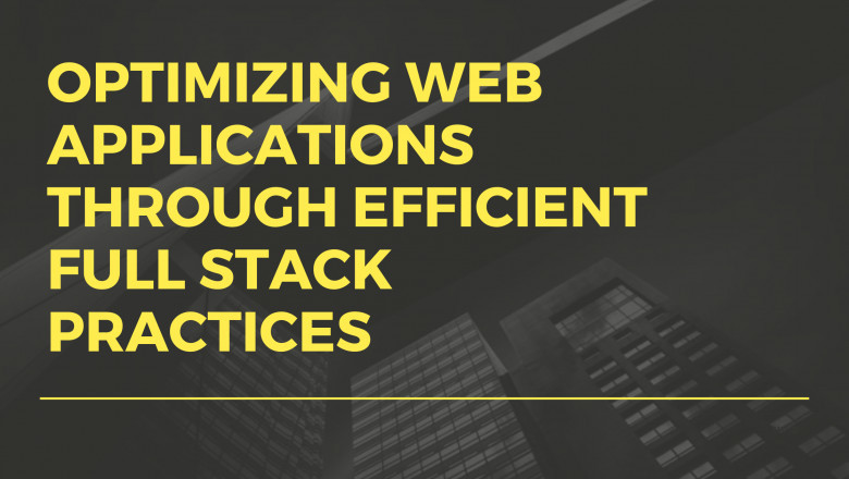 Optimizing Web Applications Through Efficient Full Stack Practices