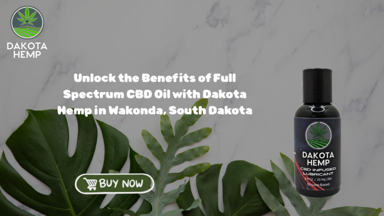 Unlock the Benefits of Full Spectrum CBD Oil with Dakota Hemp in Wakonda, South Dakota