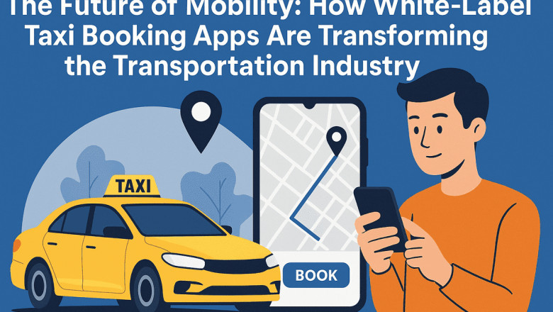 The Future of Mobility: How White-Label Taxi Booking Apps Are Transforming the Transportation Industry