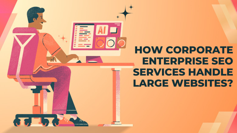 How Corporate Enterprise SEO Services Handle Large Websites?