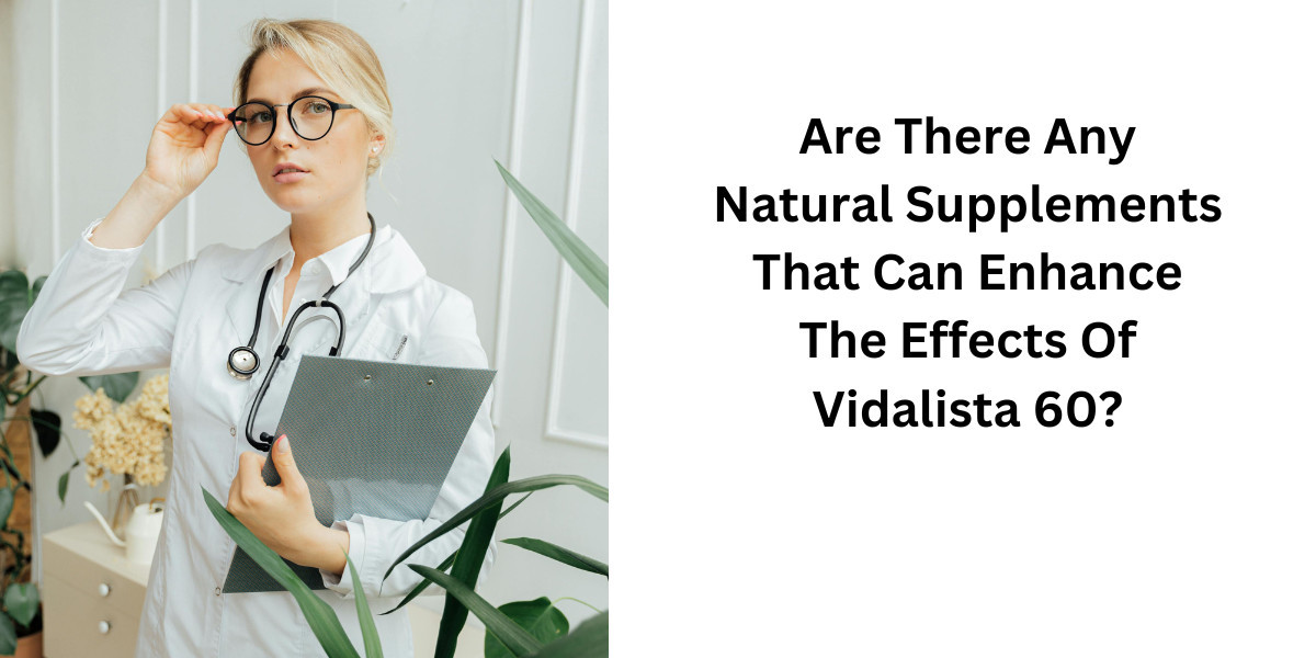 Are There Any Natural Supplements That Can Enhance The Effects Of Vidalista 60?