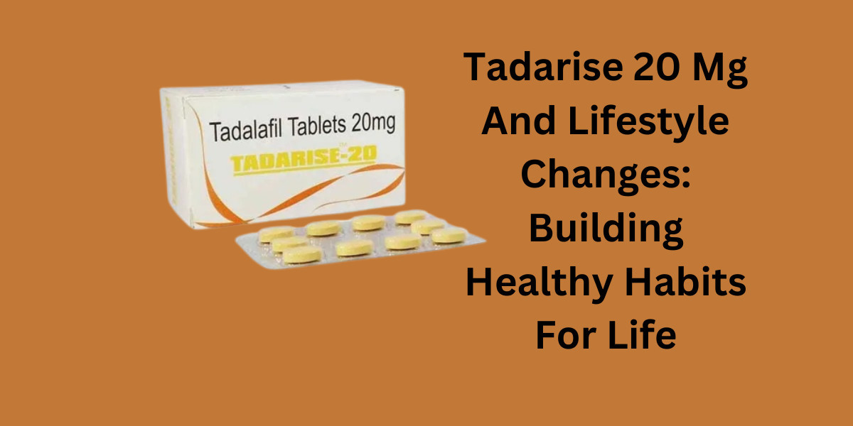 Tadarise 20 Mg And Lifestyle Changes: Building Healthy Habits For Life