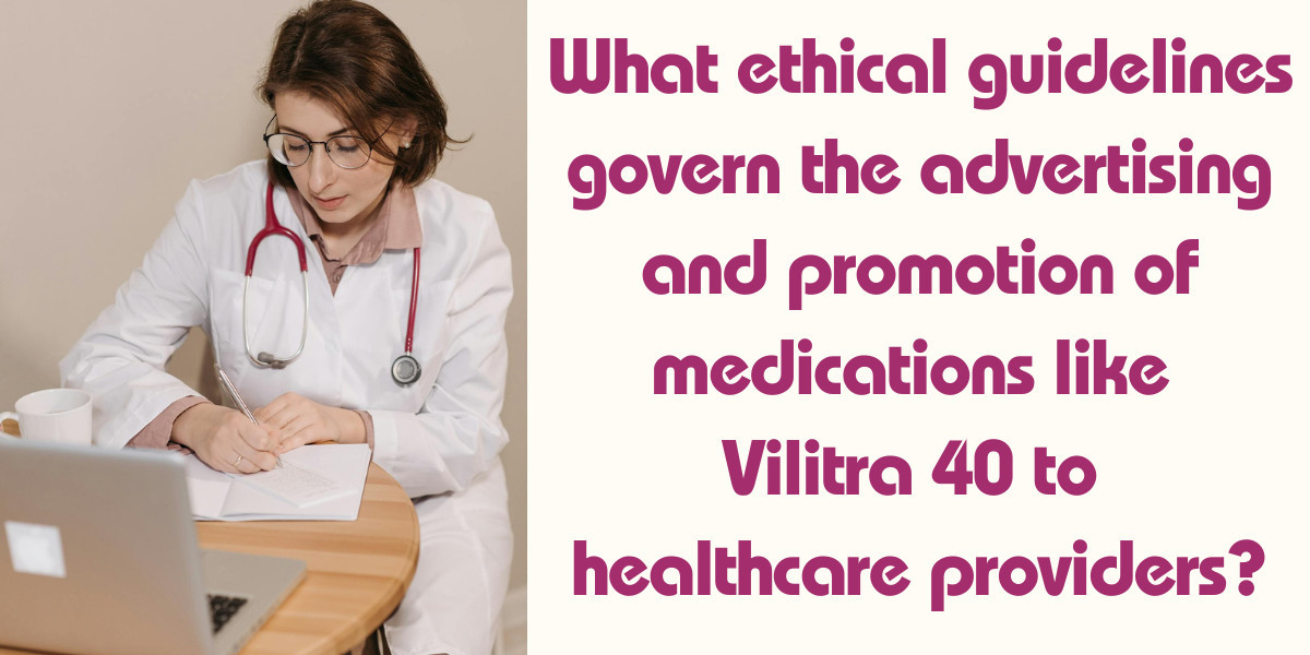 What ethical guidelines govern the advertising and promotion of medications like Vilitra 40 to healthcare providers?