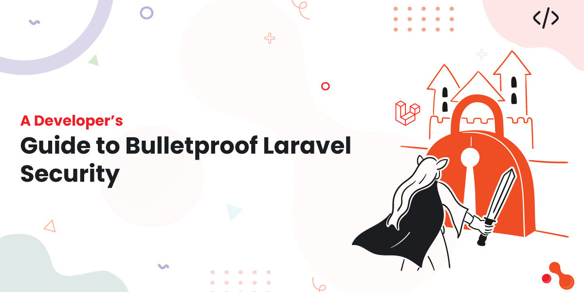 A Developer’s Guide to Bulletproof Laravel Security