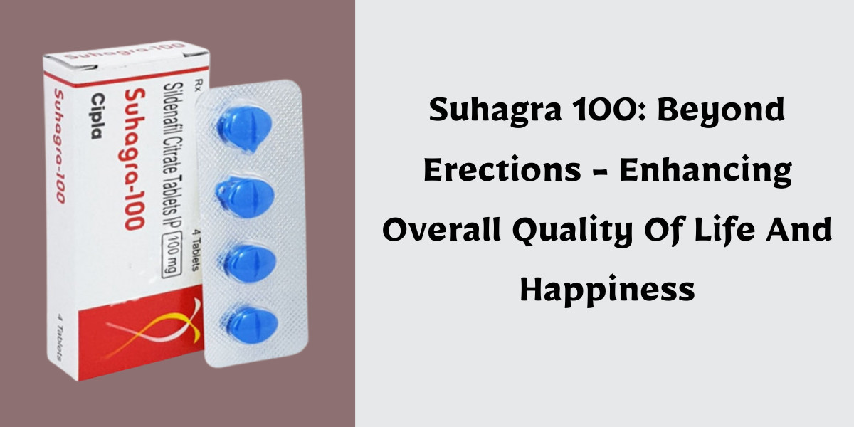 Suhagra 100: Beyond Erections - Enhancing Overall Quality Of Life And Happiness