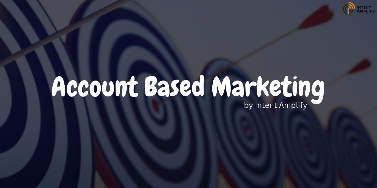 From Leads to Relationships: The Power of Account Based Marketing | Intent Amplify