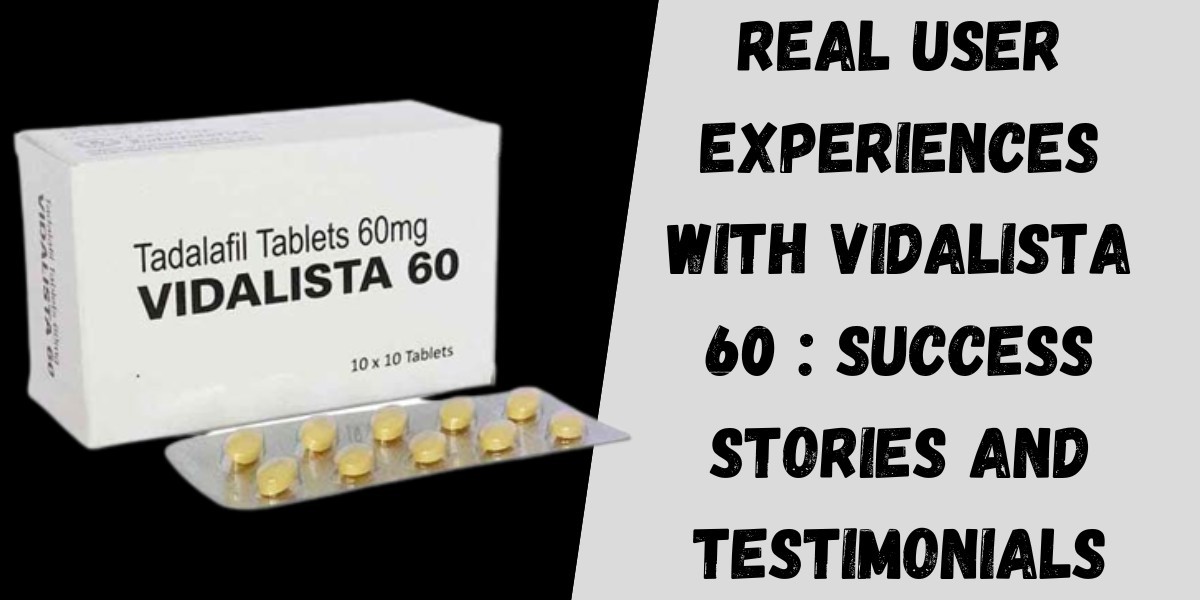 Real User Experiences with Vidalista 60 : Success Stories and Testimonials