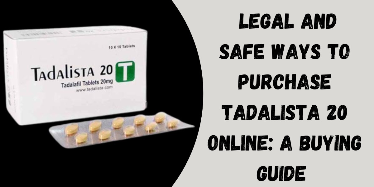 Legal and Safe Ways to Purchase Tadalista 20 Online: A Buying Guide