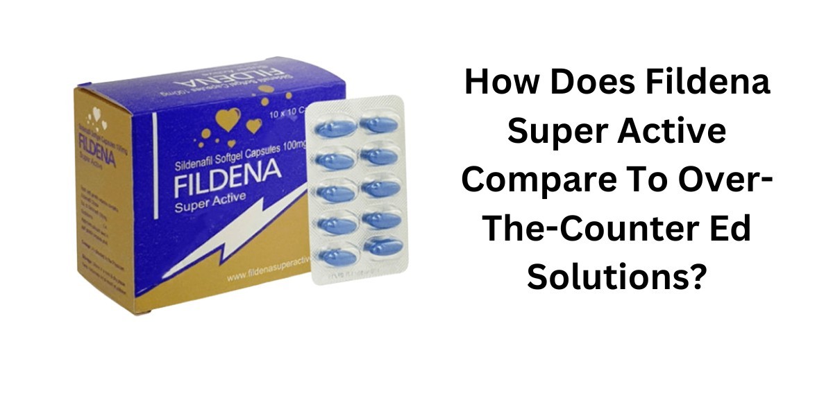 How Does Fildena Super Active Compare To Over-The-Counter Ed Solutions?