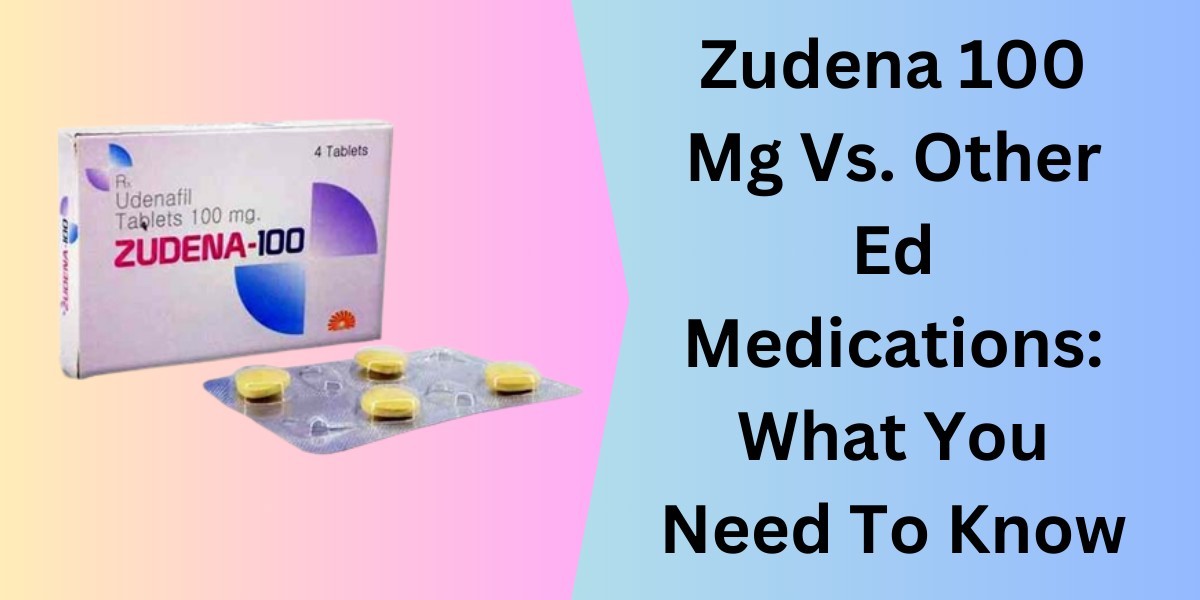 Zudena 100 Mg Vs. Other Ed Medications: What You Need To Know