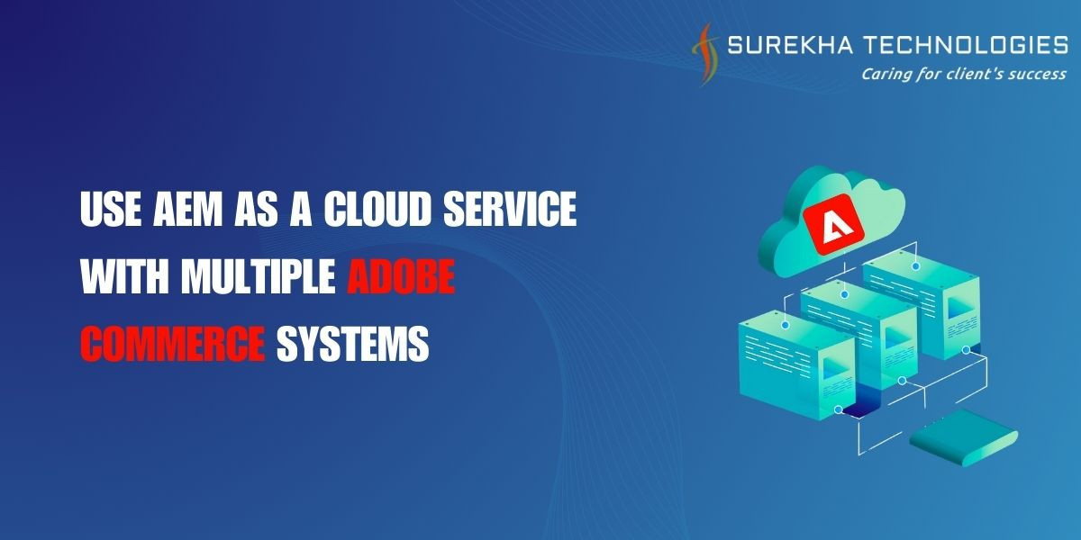 Use AEM as a Cloud Service with Multiple Adobe Commerce Systems