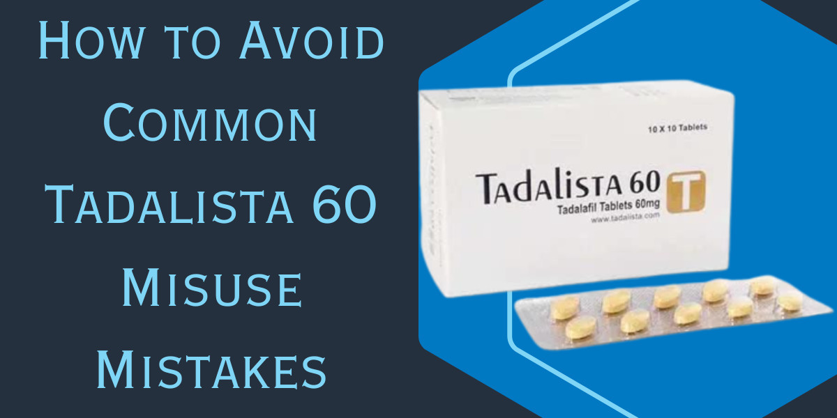 How to Avoid Common Tadalista 60 Misuse Mistakes