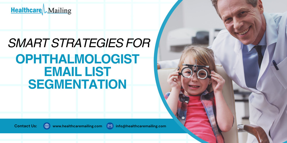 Smart Strategies for Ophthalmologist Email List Segmentation