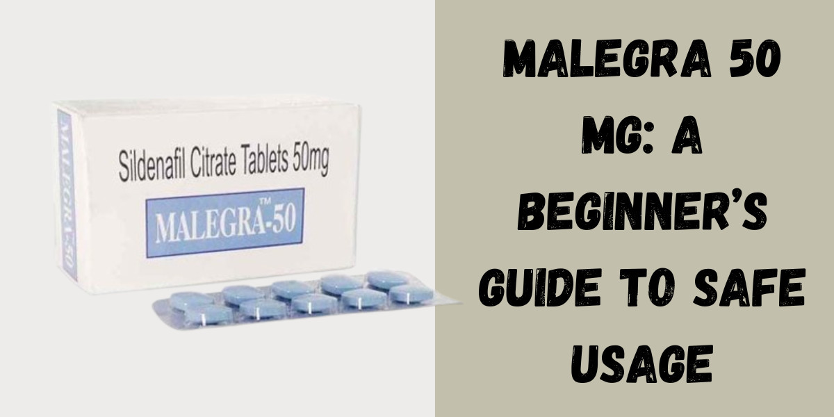 Malegra 50 Mg: A Beginner’s Guide to Safe Usage