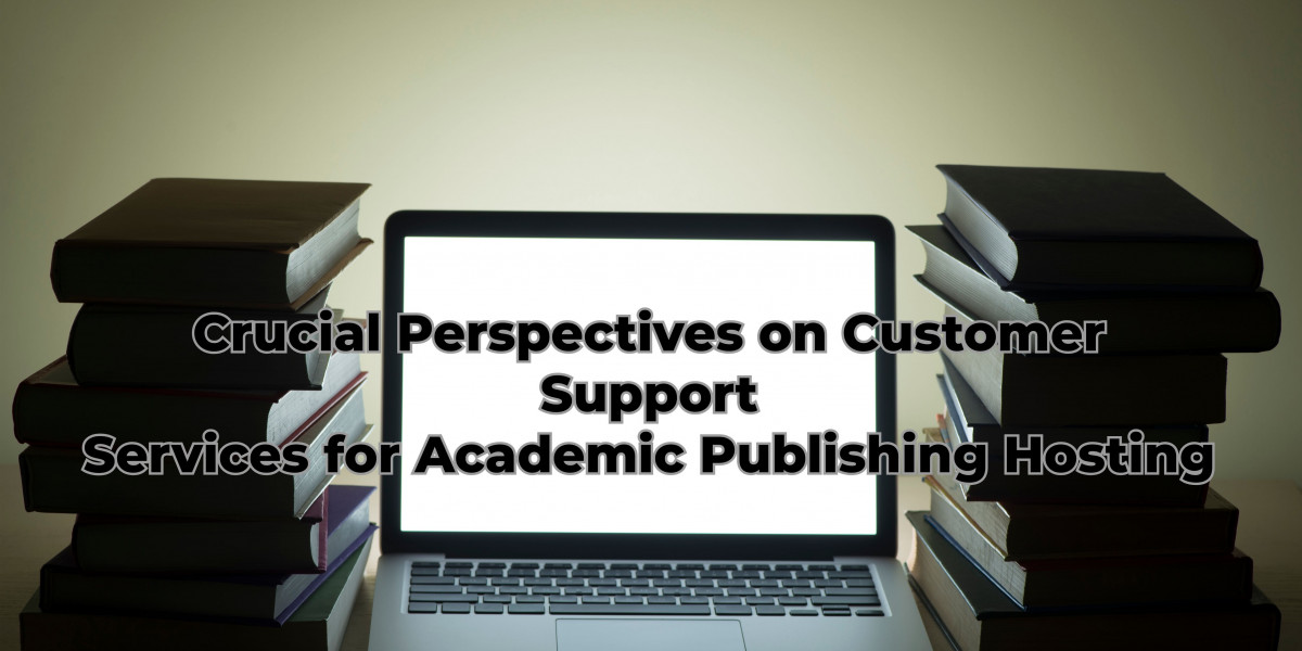 Crucial Perspectives on Customer Support Services for Academic Publishing Hosting