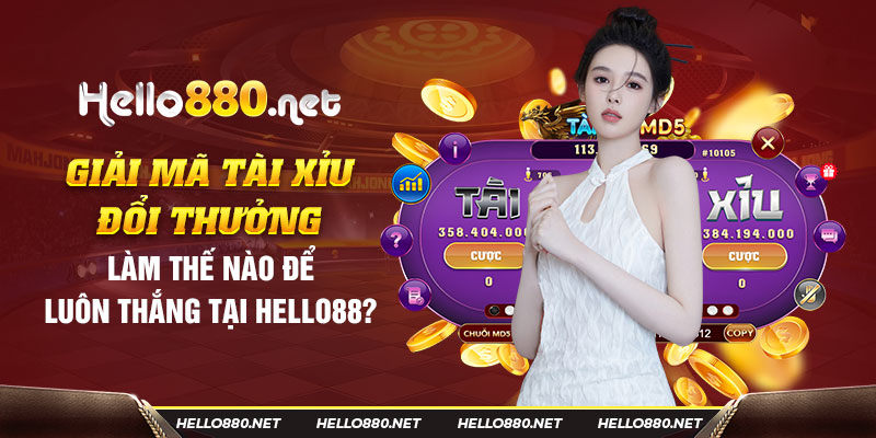 Giải mã tài xỉu đổi thưởng: Làm thế nào để luôn thắng tại Hello88?