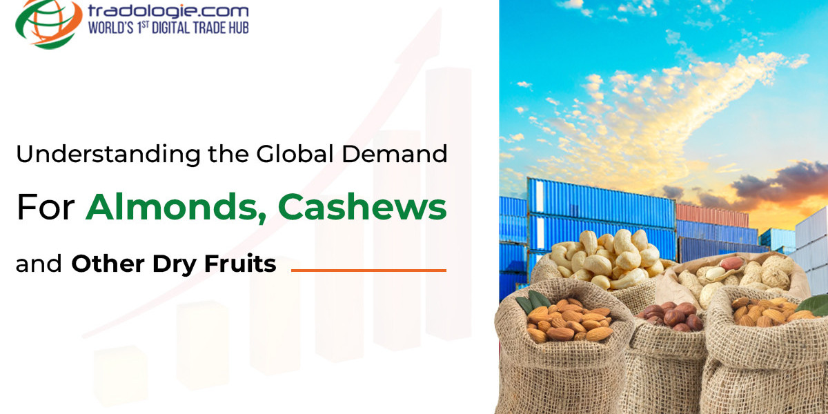 Understanding the Global Demand for Almonds, Cashews, and Other Dry Fruits