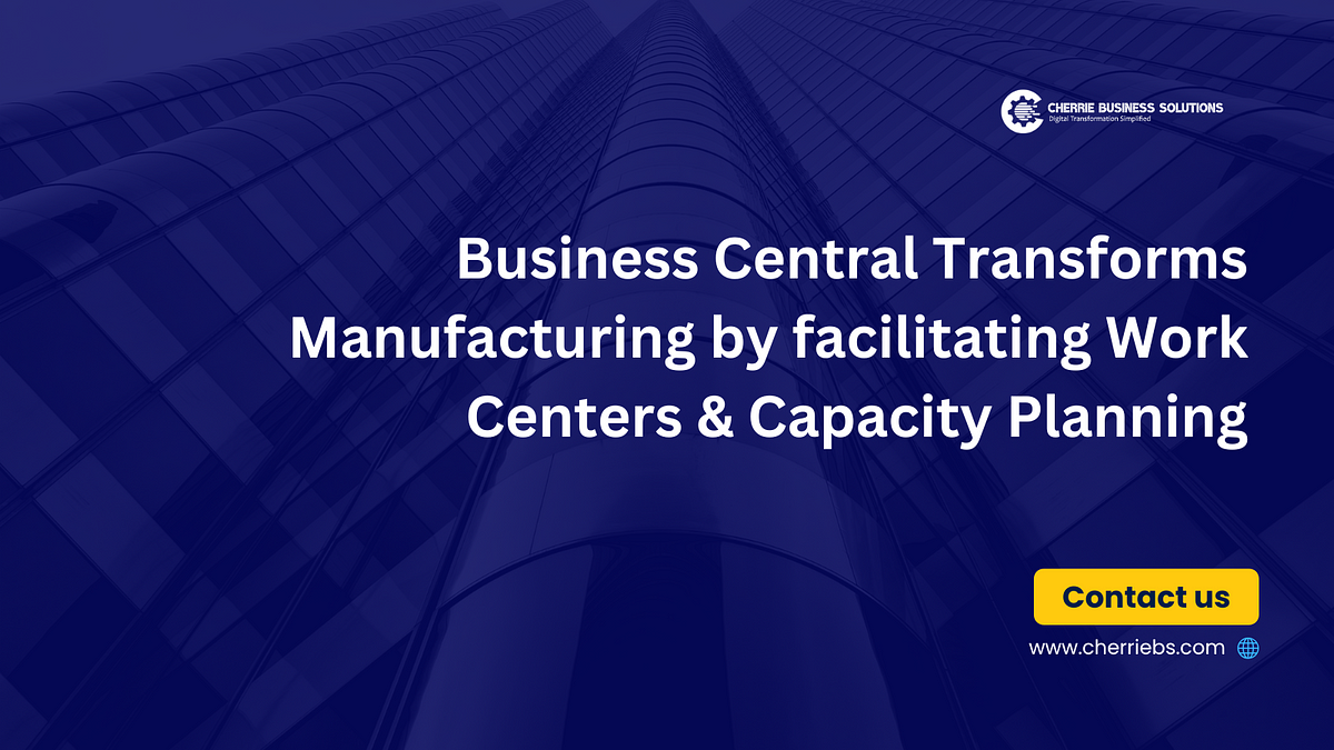 Business Central Transforms Manufacturing by facilitating Work Centers & Capacity Planning | by Shanash | Feb, 2025 | Medium