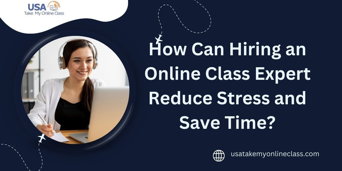 How Can Hiring an Online Class Expert Reduce Stress and Save Time?