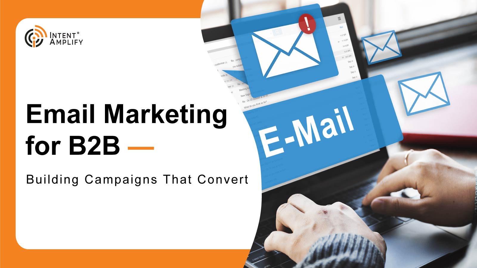 Email Marketing for B2B: Building Campaigns That Convert – Intent Market Research Trends 2024