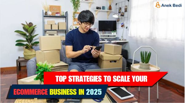 Top eCommerce Business Strategy to Scale Your Business in 2025 - Blogs by Anek bedi