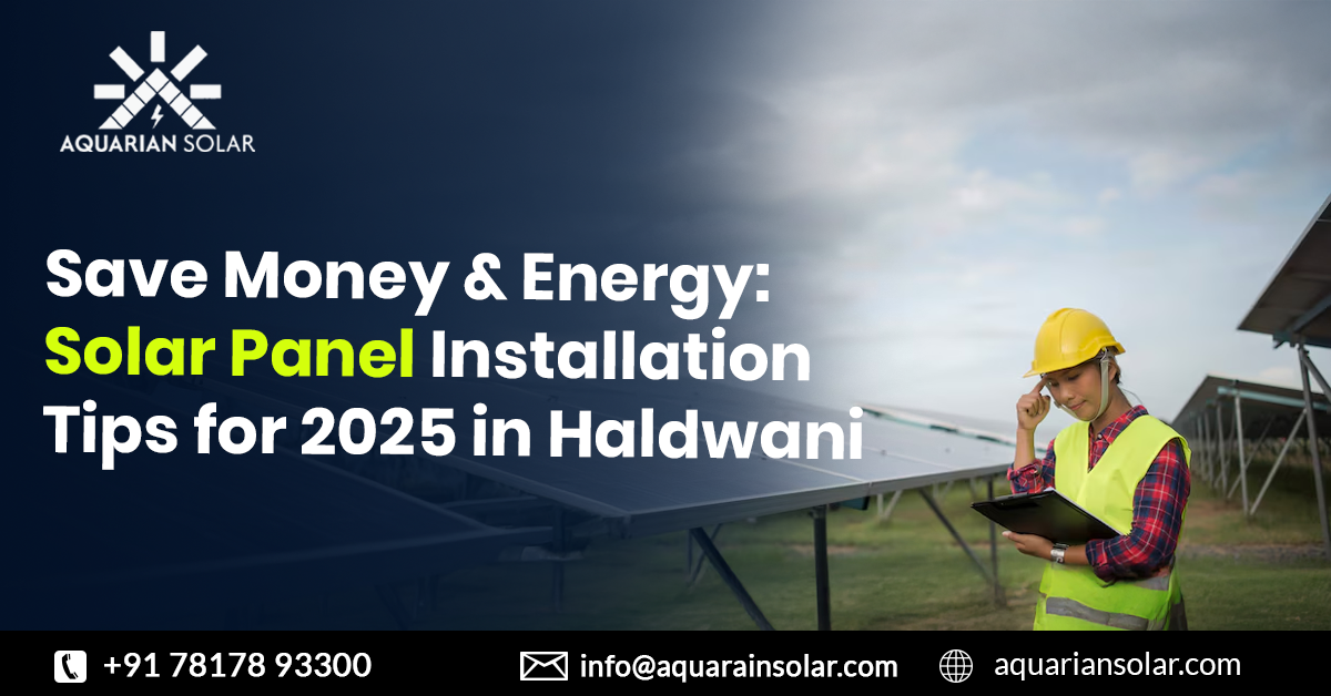 Save Money & Energy: Solar Panel Installation Tips for 2025 in Haldwani