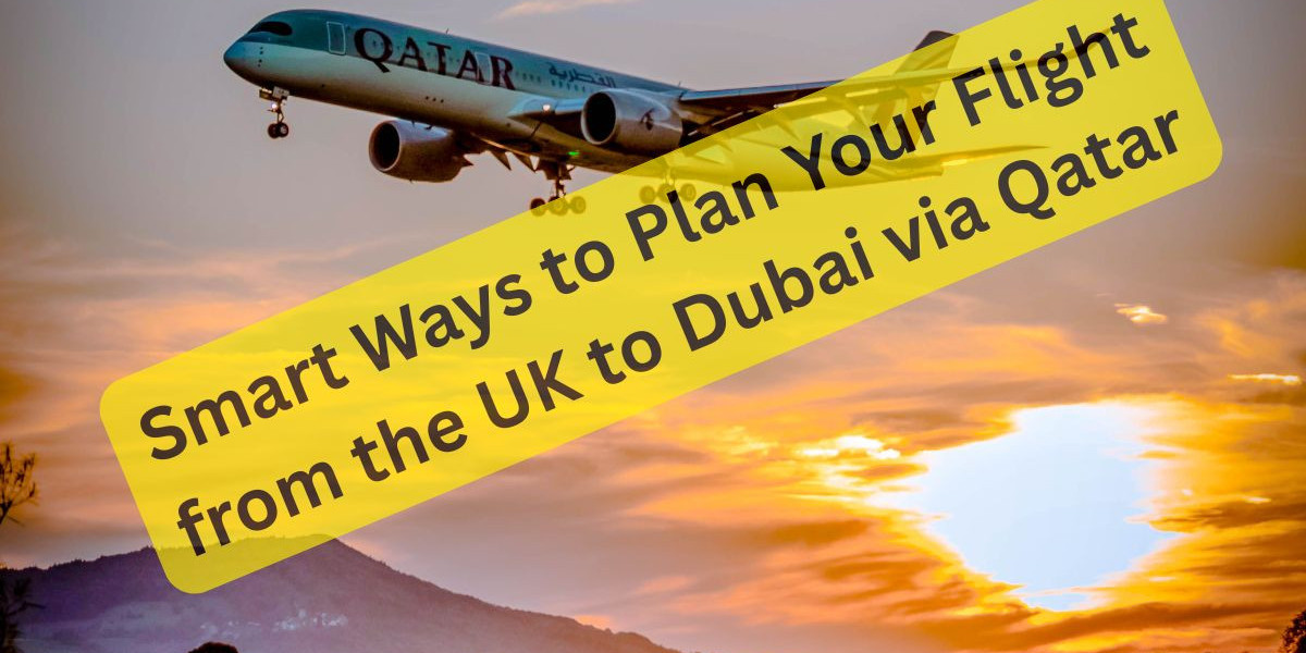 Smart Ways to Plan Your Flight from the UK to Dubai via Qatar