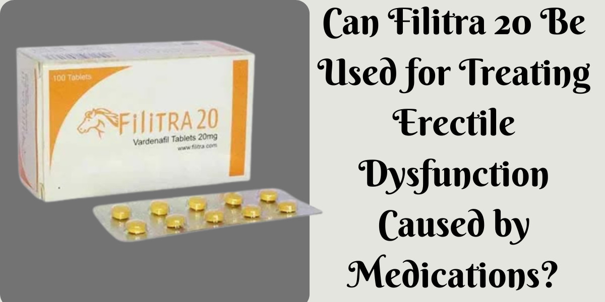 Can Filitra 20 Be Used for Treating Erectile Dysfunction Caused by Medications?