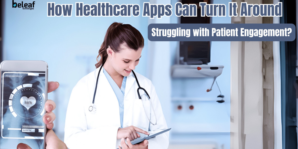 Struggling with Patient Engagement? How Healthcare Apps Can Turn It Around