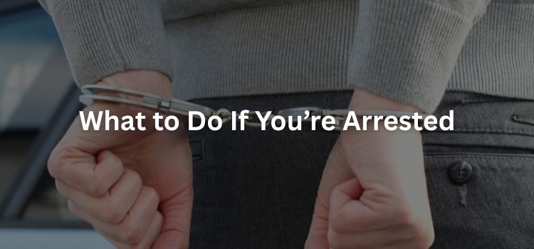 What to Do If You’re Arrested